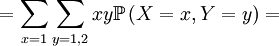  =\sum_{x=1}\sum_{y=1,2}xy\mathbb{P}\left( X=x,Y=y\right) = 